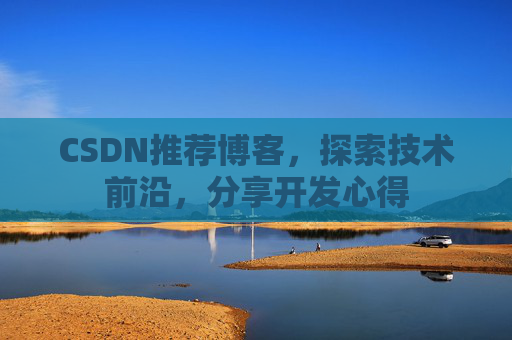 CSDN推荐博客，探索技术前沿，分享开发心得